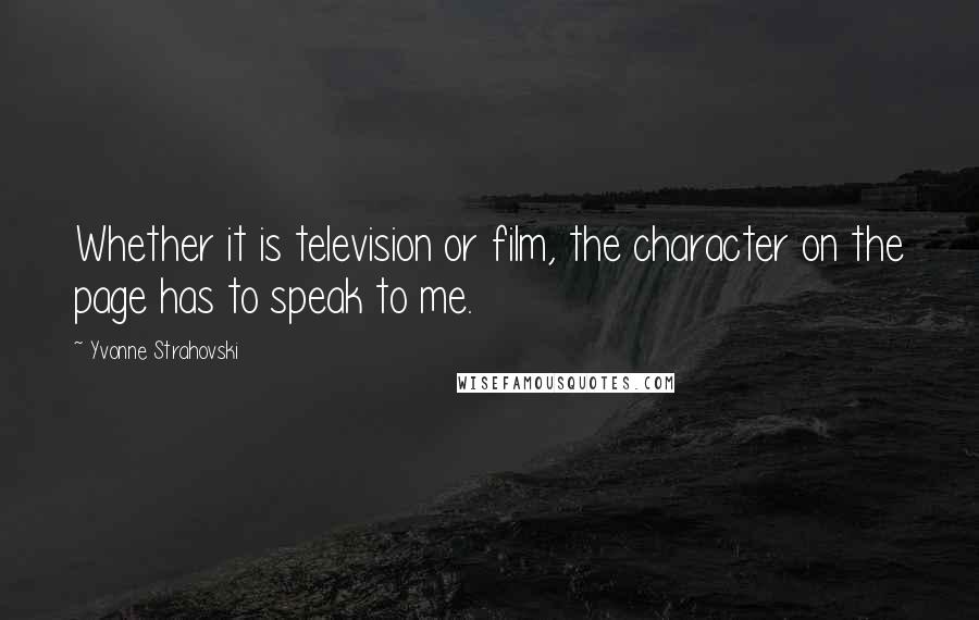 Yvonne Strahovski Quotes: Whether it is television or film, the character on the page has to speak to me.