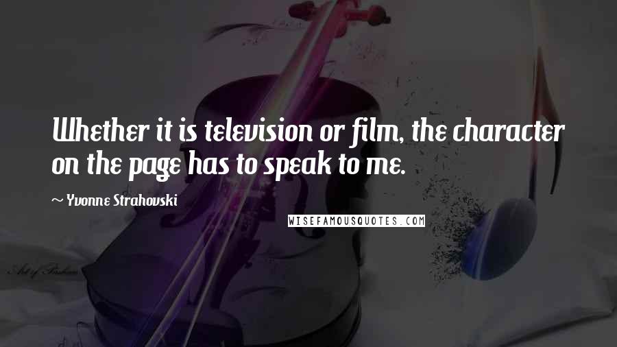 Yvonne Strahovski Quotes: Whether it is television or film, the character on the page has to speak to me.