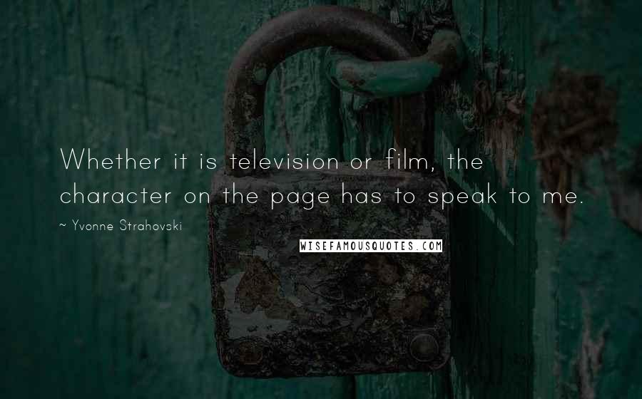 Yvonne Strahovski Quotes: Whether it is television or film, the character on the page has to speak to me.