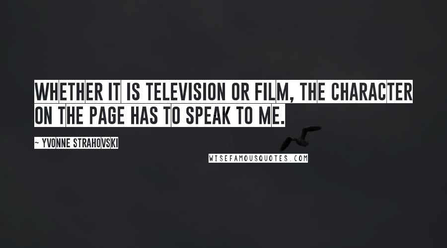 Yvonne Strahovski Quotes: Whether it is television or film, the character on the page has to speak to me.