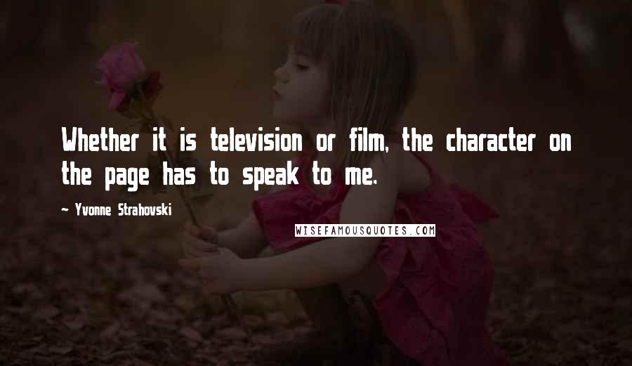 Yvonne Strahovski Quotes: Whether it is television or film, the character on the page has to speak to me.