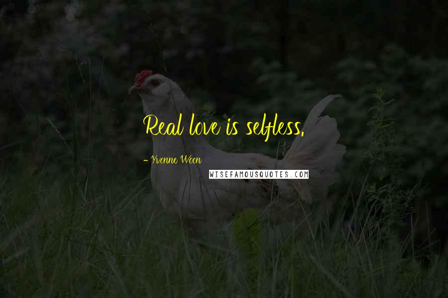 Yvonne Woon Quotes: Real love is selfless.