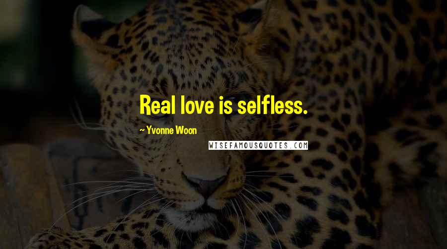 Yvonne Woon Quotes: Real love is selfless.