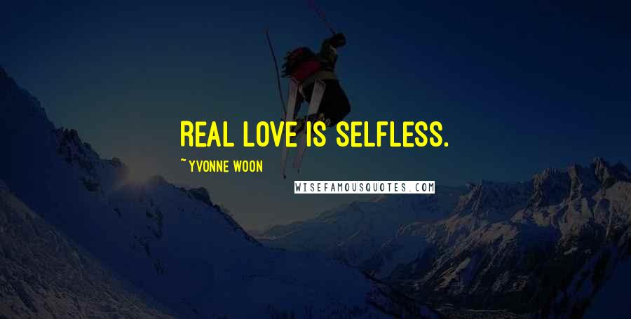 Yvonne Woon Quotes: Real love is selfless.
