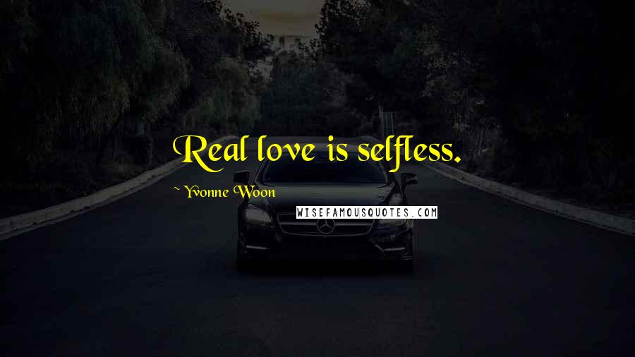 Yvonne Woon Quotes: Real love is selfless.