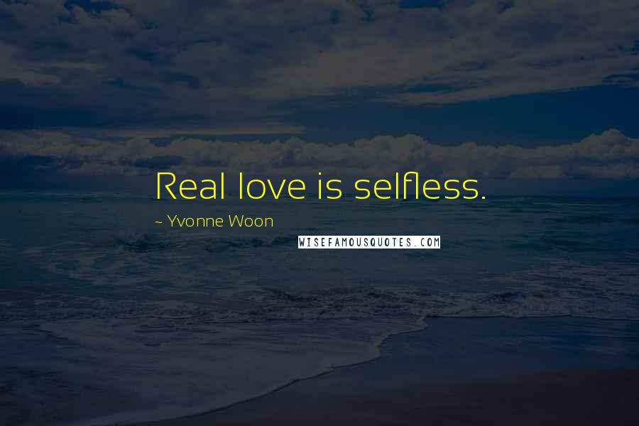 Yvonne Woon Quotes: Real love is selfless.