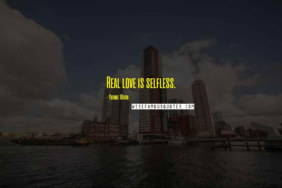 Yvonne Woon Quotes: Real love is selfless.