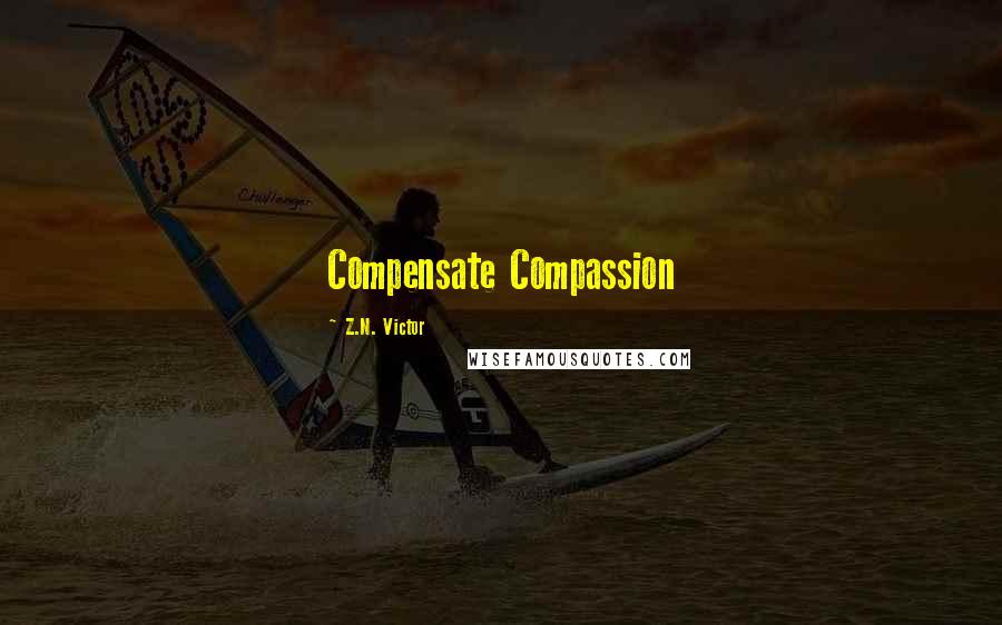 Z.N. Victor Quotes: Compensate Compassion
