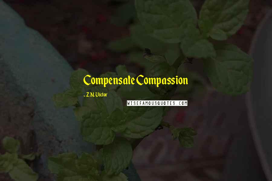 Z.N. Victor Quotes: Compensate Compassion