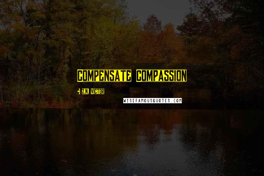 Z.N. Victor Quotes: Compensate Compassion