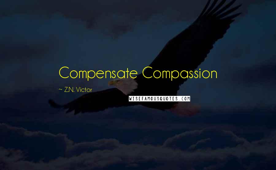 Z.N. Victor Quotes: Compensate Compassion