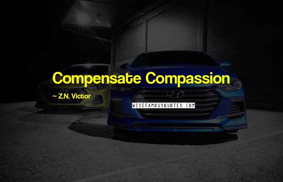 Z.N. Victor Quotes: Compensate Compassion