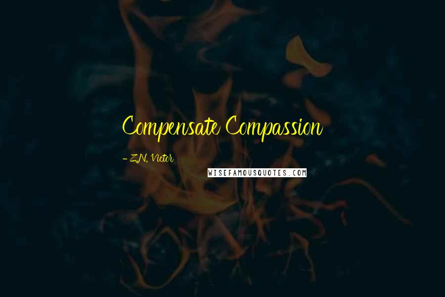 Z.N. Victor Quotes: Compensate Compassion