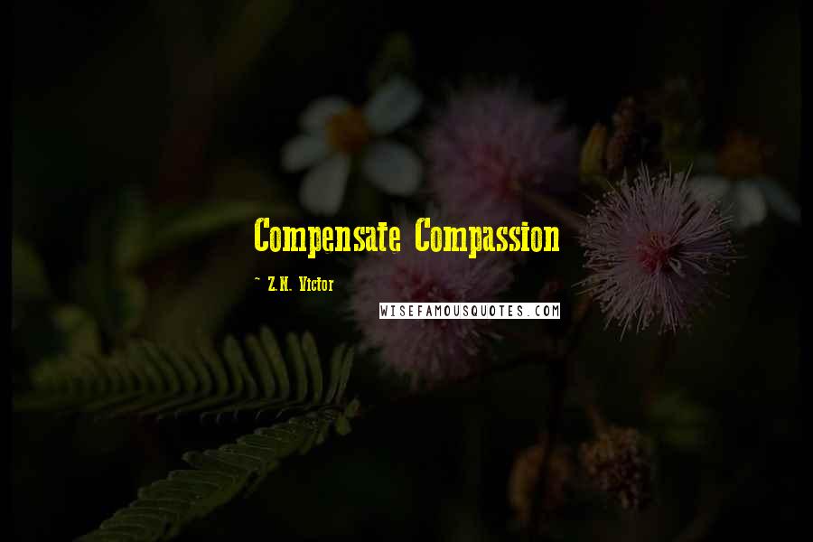 Z.N. Victor Quotes: Compensate Compassion