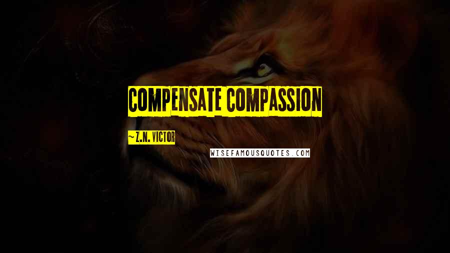 Z.N. Victor Quotes: Compensate Compassion