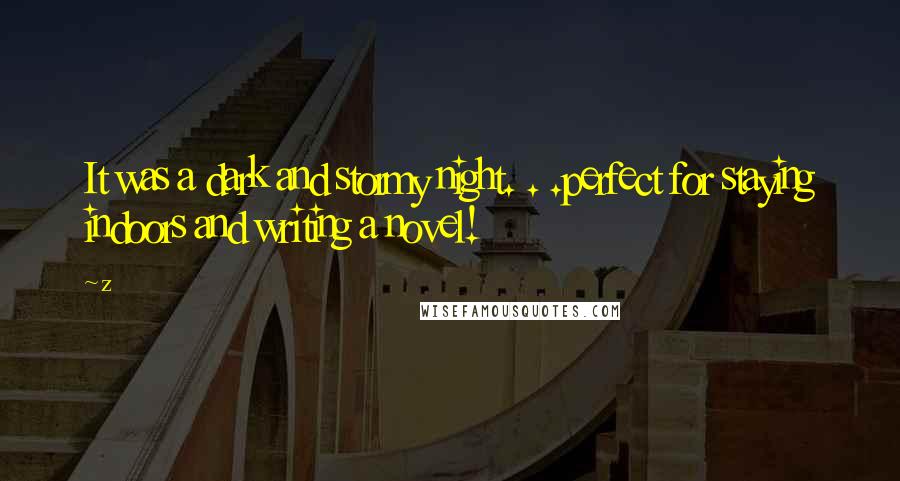 Z Quotes: It was a dark and stormy night. . .perfect for staying indoors and writing a novel!