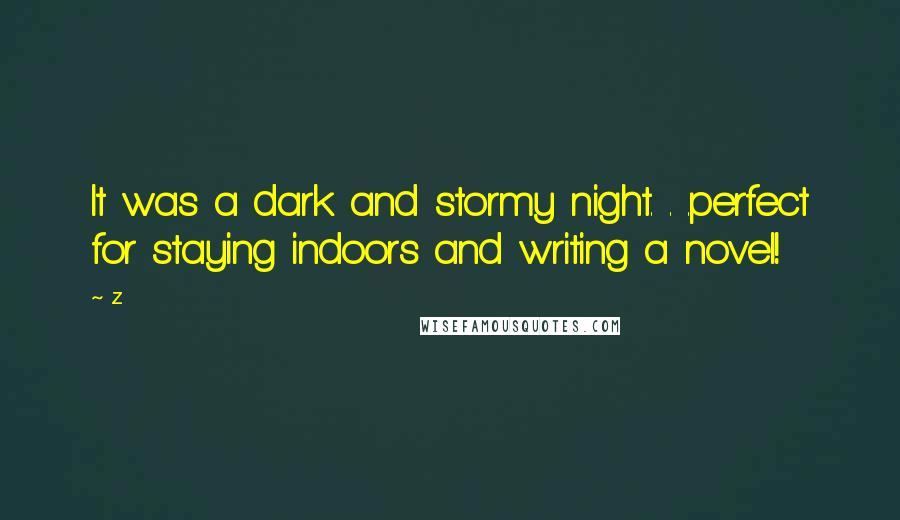 Z Quotes: It was a dark and stormy night. . .perfect for staying indoors and writing a novel!