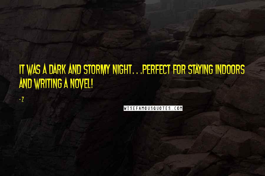 Z Quotes: It was a dark and stormy night. . .perfect for staying indoors and writing a novel!