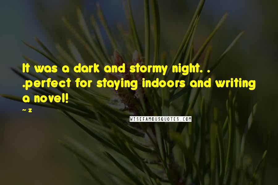 Z Quotes: It was a dark and stormy night. . .perfect for staying indoors and writing a novel!