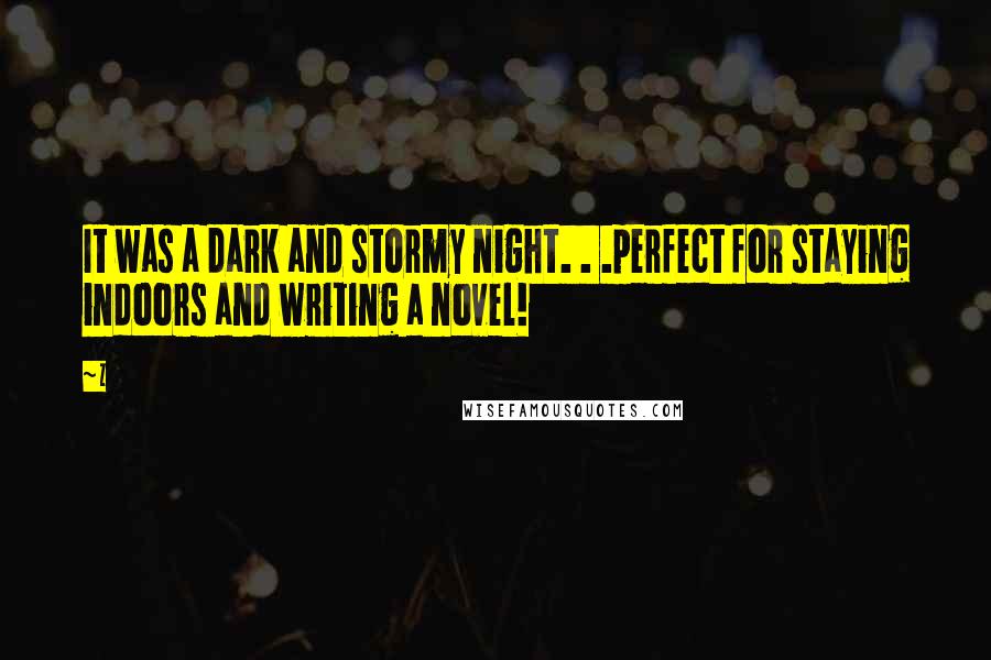 Z Quotes: It was a dark and stormy night. . .perfect for staying indoors and writing a novel!