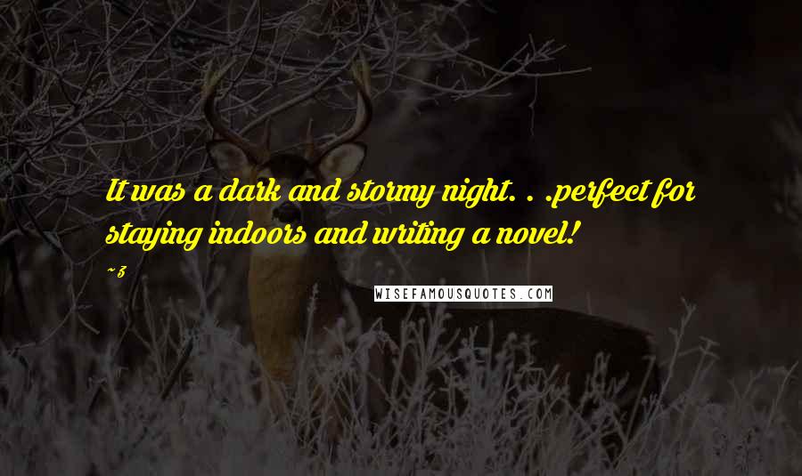 Z Quotes: It was a dark and stormy night. . .perfect for staying indoors and writing a novel!