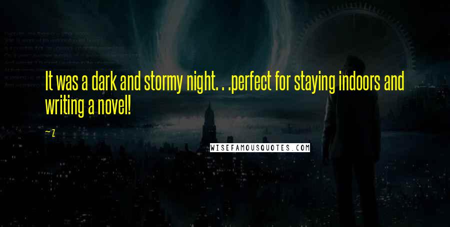 Z Quotes: It was a dark and stormy night. . .perfect for staying indoors and writing a novel!