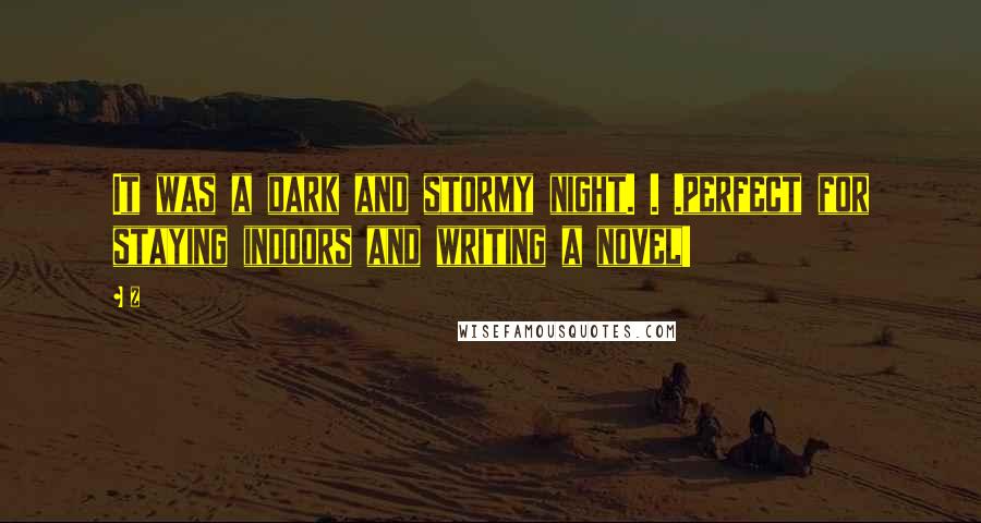 Z Quotes: It was a dark and stormy night. . .perfect for staying indoors and writing a novel!