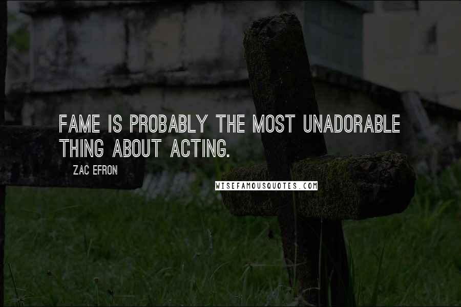 Zac Efron Quotes: Fame is probably the most unadorable thing about acting.