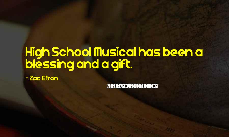 Zac Efron Quotes: High School Musical has been a blessing and a gift.