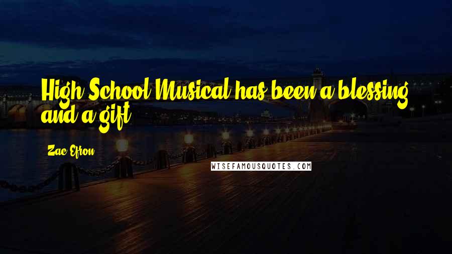 Zac Efron Quotes: High School Musical has been a blessing and a gift.