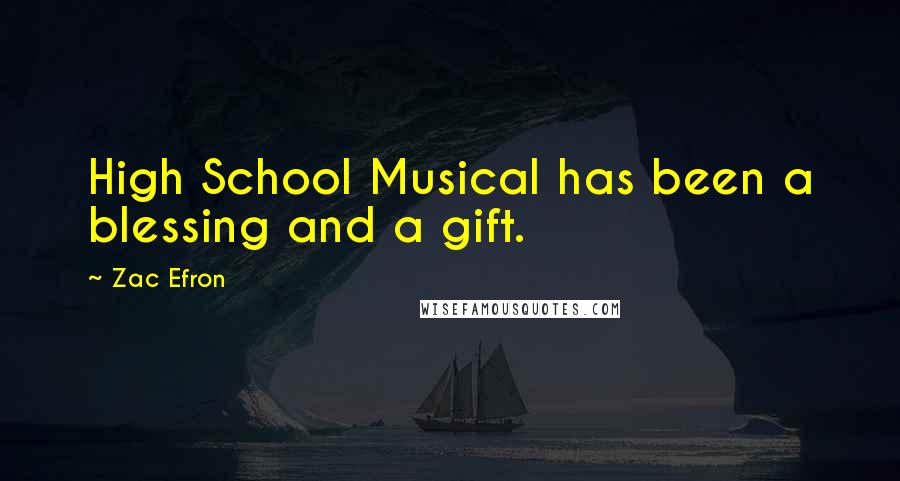 Zac Efron Quotes: High School Musical has been a blessing and a gift.