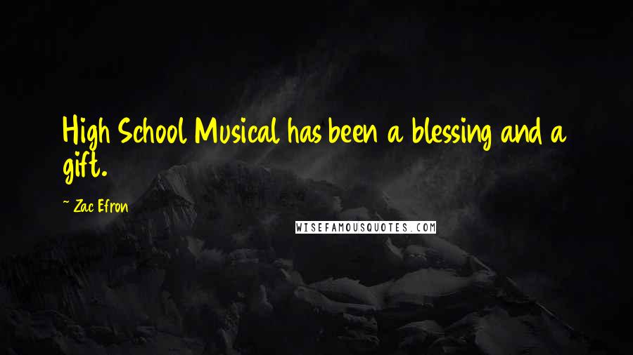 Zac Efron Quotes: High School Musical has been a blessing and a gift.