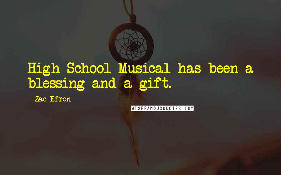 Zac Efron Quotes: High School Musical has been a blessing and a gift.