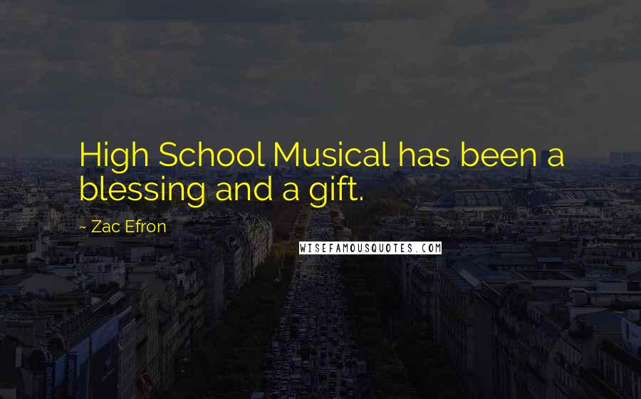 Zac Efron Quotes: High School Musical has been a blessing and a gift.