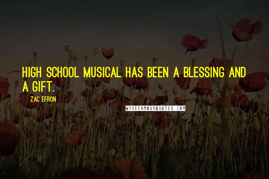 Zac Efron Quotes: High School Musical has been a blessing and a gift.