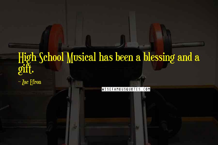 Zac Efron Quotes: High School Musical has been a blessing and a gift.