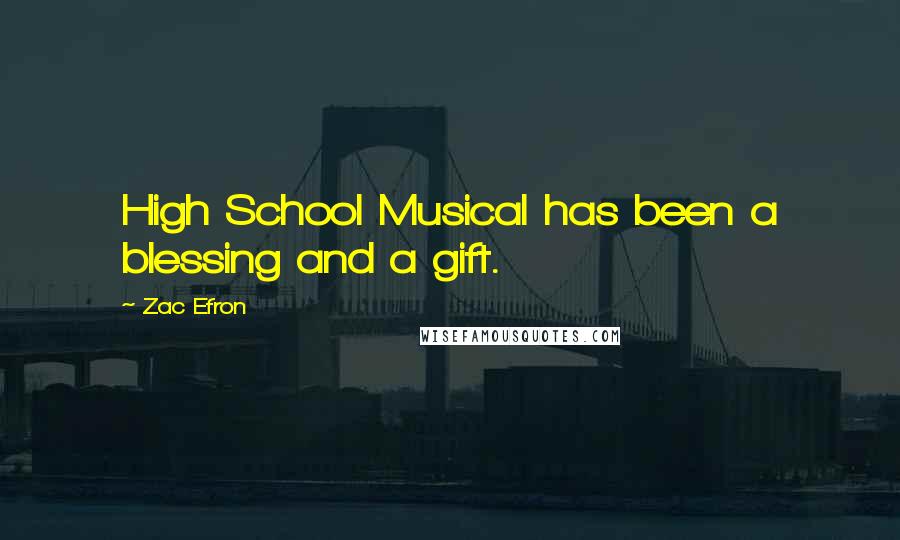 Zac Efron Quotes: High School Musical has been a blessing and a gift.