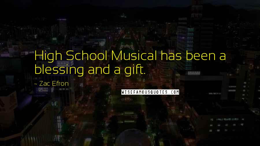 Zac Efron Quotes: High School Musical has been a blessing and a gift.