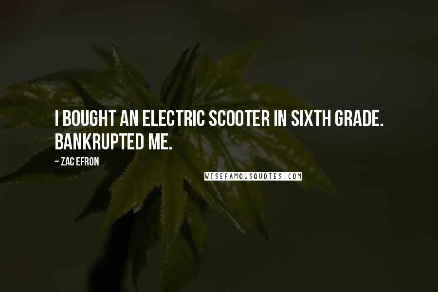 Zac Efron Quotes: I bought an electric scooter in sixth grade. Bankrupted me.