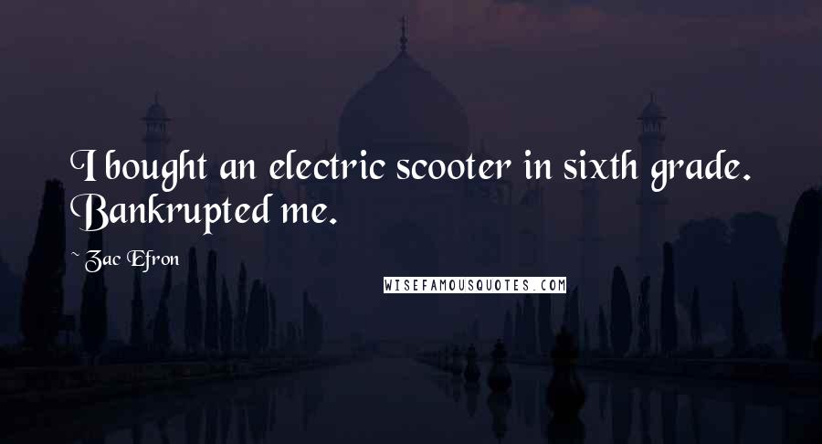 Zac Efron Quotes: I bought an electric scooter in sixth grade. Bankrupted me.