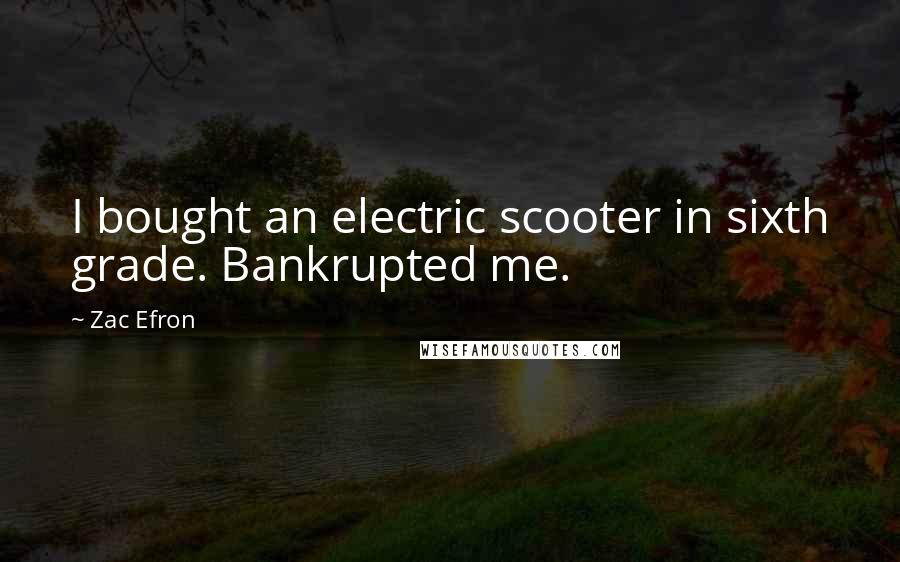 Zac Efron Quotes: I bought an electric scooter in sixth grade. Bankrupted me.