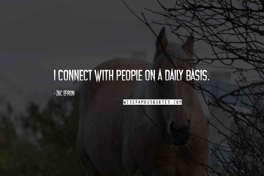 Zac Efron Quotes: I connect with people on a daily basis.