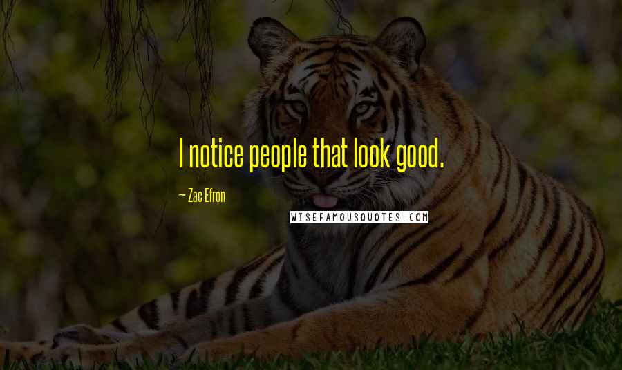 Zac Efron Quotes: I notice people that look good.