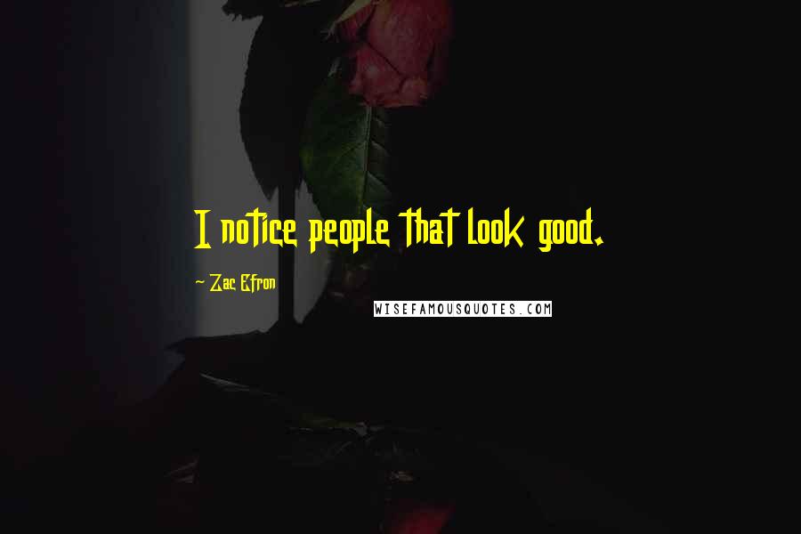 Zac Efron Quotes: I notice people that look good.