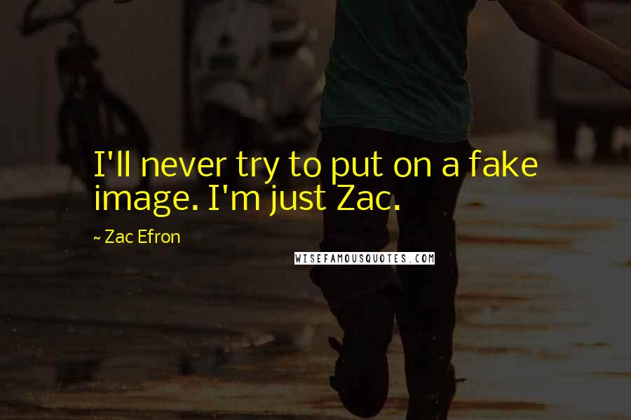 Zac Efron Quotes: I'll never try to put on a fake image. I'm just Zac.