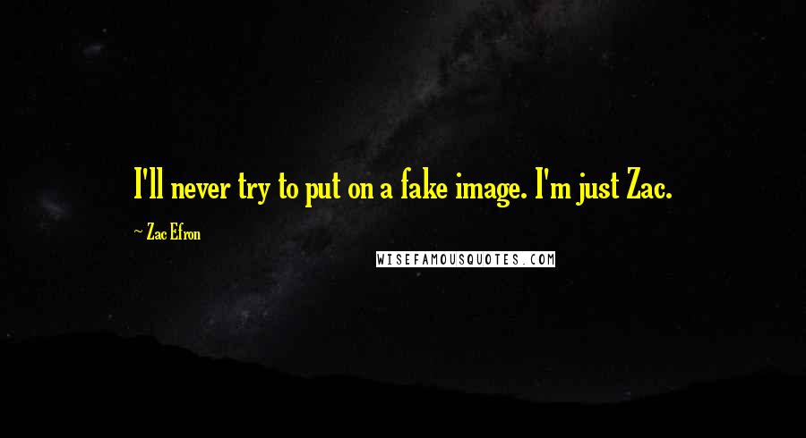 Zac Efron Quotes: I'll never try to put on a fake image. I'm just Zac.