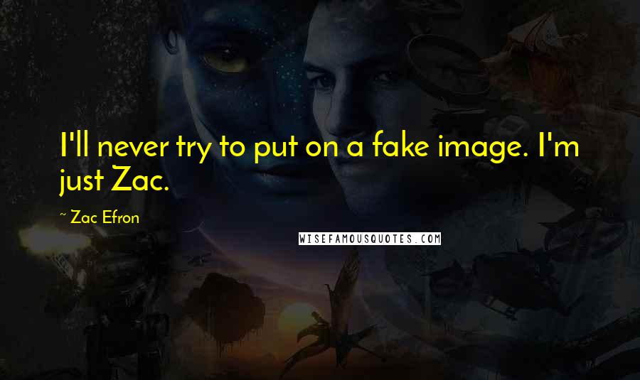 Zac Efron Quotes: I'll never try to put on a fake image. I'm just Zac.