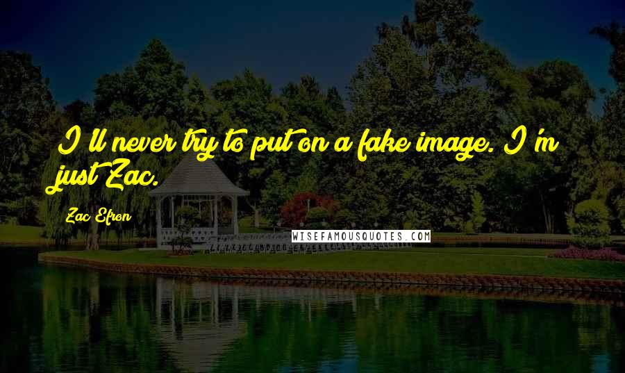 Zac Efron Quotes: I'll never try to put on a fake image. I'm just Zac.