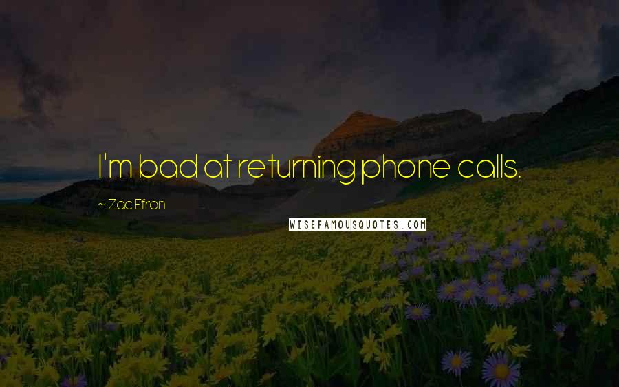 Zac Efron Quotes: I'm bad at returning phone calls.