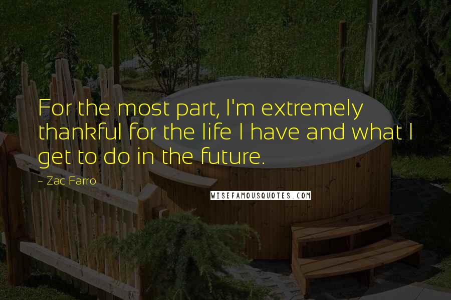 Zac Farro Quotes: For the most part, I'm extremely thankful for the life I have and what I get to do in the future.